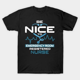 Be Nice To Emergeny Room Registered Nurse T-Shirt